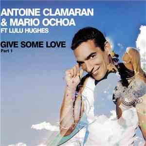 Antoine Clamaran & Mario Ochoa Ft Lulu Hughes - Give Some Love (Part 1)