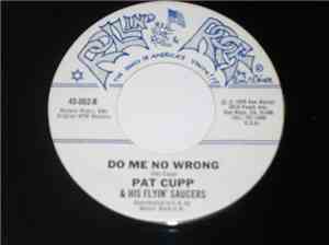 Pat Cupp And The Flyin' Saucers - Do Me No Wrong / Baby Come Back