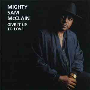 Mighty Sam McClain - Give It Up To Love
