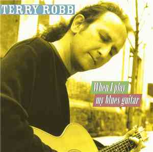 Terry Robb - When I Play My Blues Guitar