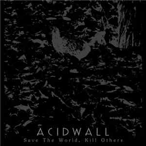Acidwall - Save The World, Kill Others