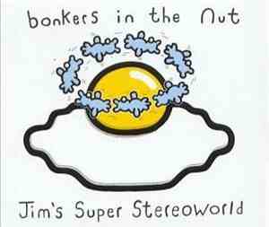 Jim's Super Stereoworld - Bonkers In The Nut