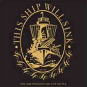 This Ship Will Sink - You Are Precisely My Cup Of Tea