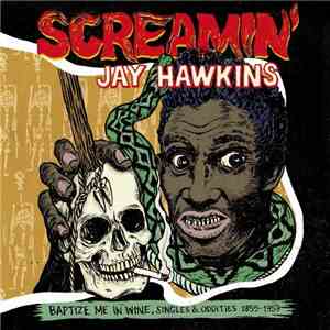 Screamin' Jay Hawkins - Baptize Me In Wine, Singles & Oddities 1955-1959