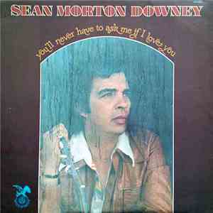 Sean Morton Downey - You'll Never Have To Ask Me If I Love You