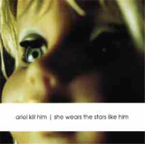 Ariel Kill Him - She Wears The Stars Like Him