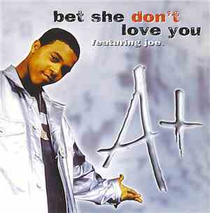 A+ Featuring Joe - Bet She Don't Love You