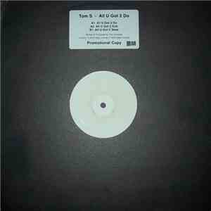 Tom S - All U Got 2 Do